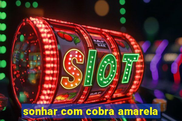 sonhar com cobra amarela